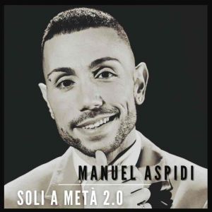 Manuel Aspidi ritorna sulle scene con il singolo Soli a Metà 2.0