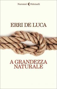 "A Grandezza naturale" l’ultima opera di Erri De Luca. “Non è mai troppo tardi per leggere un buon libro”