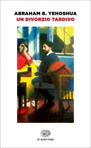 Un divorzio tardivo di Abraham Ben Yehoshua. “Non è mai troppo tardi per leggere un buon libro”