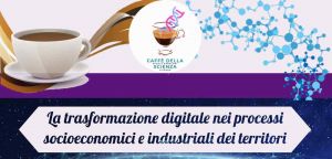 "La trasformazione digitale nei processi socioeconomici e industriali dei territori", un evento organizzato dal Caffè della Scienza