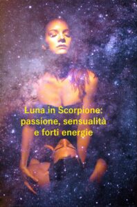 Luna in Scorpione: passione, sensualità e forti energie