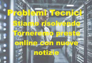 Problemi tecnici l'informazione tornerà il prima possibile